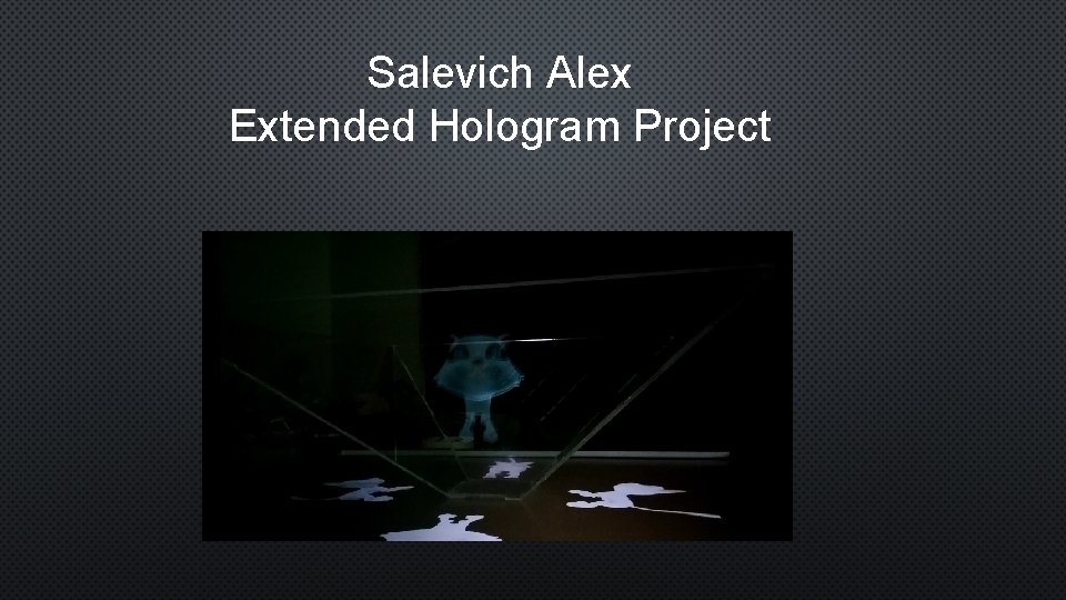 Salevich Alex Extended Hologram Project 