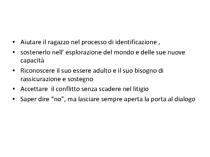  • Aiutare il ragazzo nel processo di identificazione , • sostenerlo nell’ esplorazione