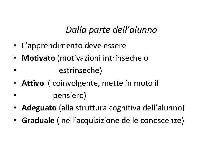 Dalla parte dell’alunno • • L’apprendimento deve essere Motivato (motivazioni intrinseche o estrinseche) Attivo