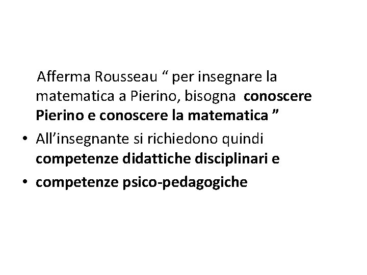  Afferma Rousseau “ per insegnare la matematica a Pierino, bisogna conoscere Pierino e
