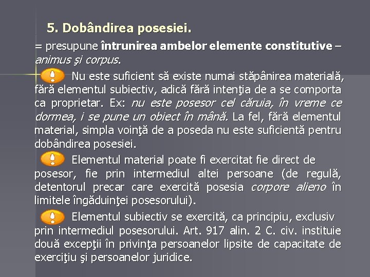 5. Dobândirea posesiei. = presupune întrunirea ambelor elemente constitutive – animus şi corpus. Nu