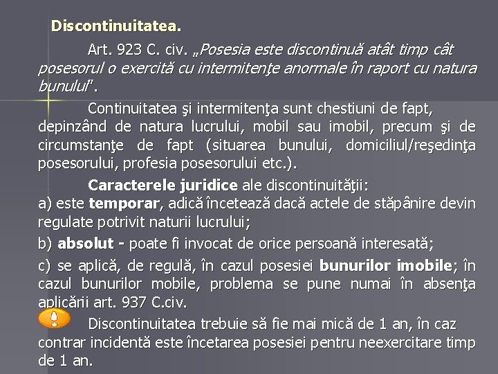 Discontinuitatea. Art. 923 C. civ. „Posesia este discontinuă atât timp cât posesorul o exercită