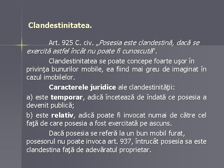 Clandestinitatea. Art. 925 C. civ. „Posesia este clandestină, dacă se exercită astfel încât nu