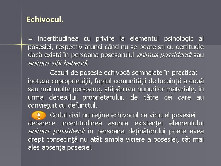 Echivocul. = incertitudinea cu privire la elementul psihologic al posesiei, respectiv atunci când nu