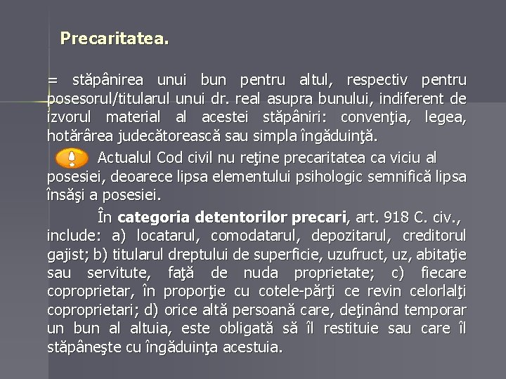 Precaritatea. = stăpânirea unui bun pentru altul, respectiv pentru posesorul/titularul unui dr. real asupra