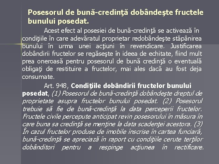 Posesorul de bună-credinţă dobândeşte fructele bunului posedat. Acest efect al posesiei de bună-credinţă se