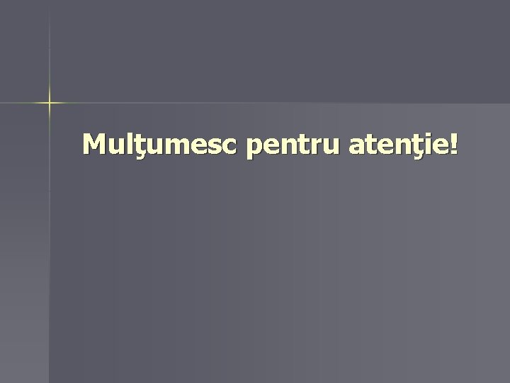 Mulţumesc pentru atenţie! 