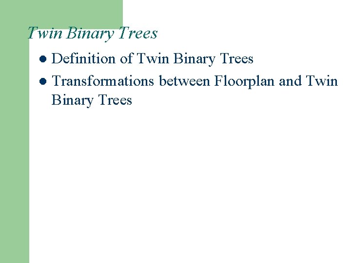 Twin Binary Trees Definition of Twin Binary Trees l Transformations between Floorplan and Twin