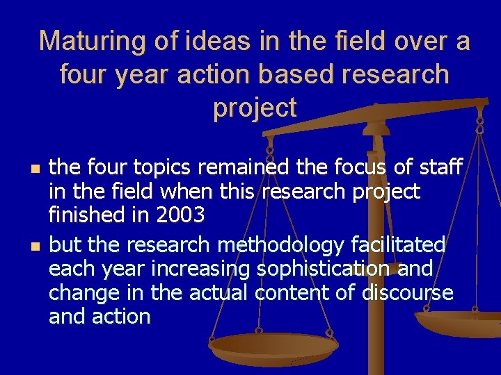 Maturing of ideas in the field over a four year action based research project