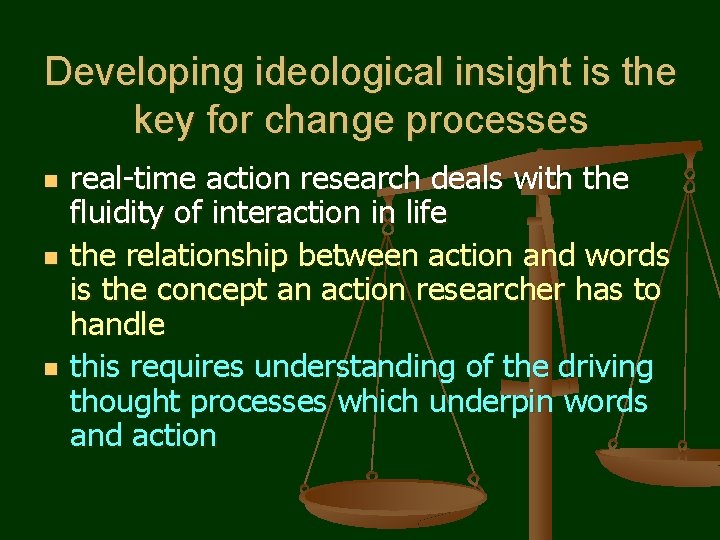 Developing ideological insight is the key for change processes n n n real-time action