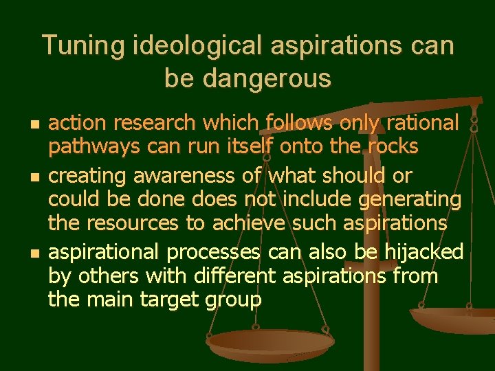 Tuning ideological aspirations can be dangerous n n n action research which follows only