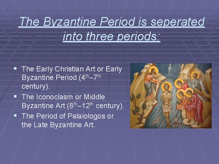 The Byzantine Period is seperated into three periods: § The Early Christian Art or