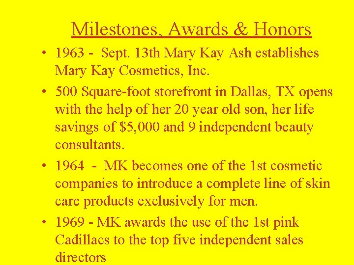 Milestones, Awards & Honors • 1963 - Sept. 13 th Mary Kay Ash establishes Milestones, Awards & Honors • 1963 - Sept. 13 th Mary Kay Ash establishes
