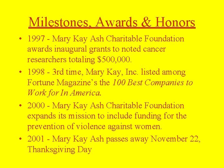 Milestones, Awards & Honors • 1997 - Mary Kay Ash Charitable Foundation awards inaugural Milestones, Awards & Honors • 1997 - Mary Kay Ash Charitable Foundation awards inaugural