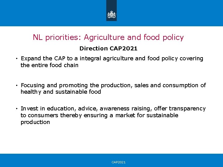 NL priorities: Agriculture and food policy Direction CAP 2021 • Expand the CAP to