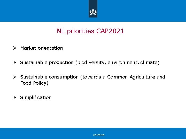 NL priorities CAP 2021 Ø Market orientation Ø Sustainable production (biodiversity, environment, climate) Ø