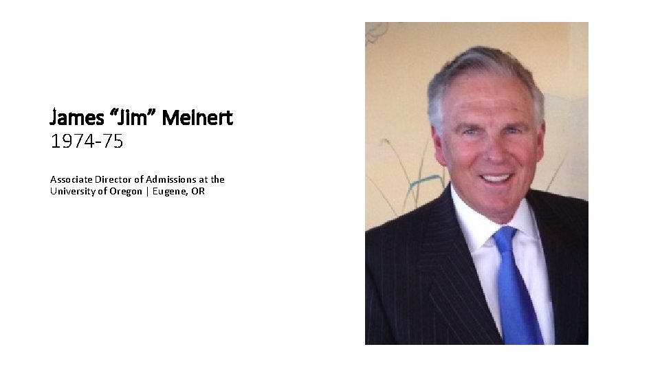 James “Jim” Meinert 1974 -75 Associate Director of Admissions at the University of Oregon