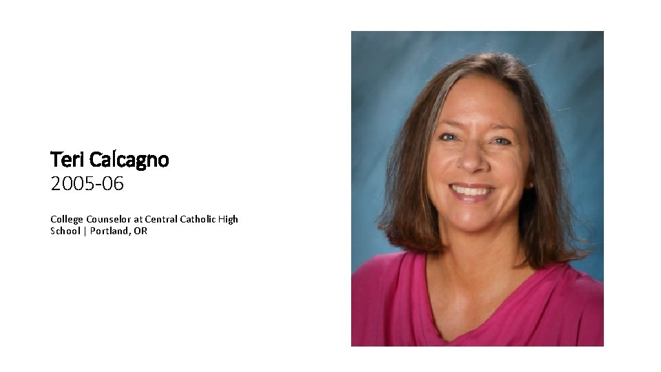 Teri Calcagno 2005 -06 College Counselor at Central Catholic High School | Portland, OR