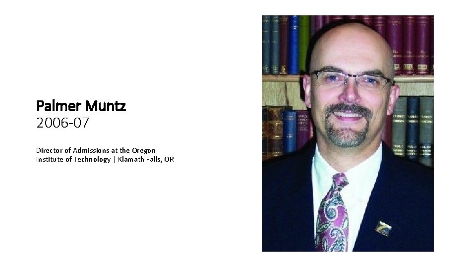 Palmer Muntz 2006 -07 Director of Admissions at the Oregon Institute of Technology |