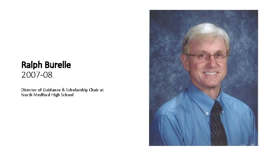 Ralph Burelle 2007 -08 Director of Guidance & Scholarship Chair at North Medford High