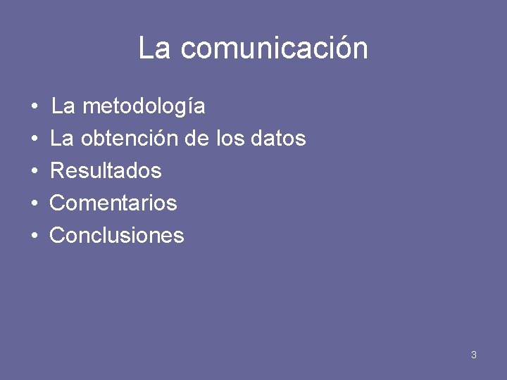 La comunicación • • • La metodología La obtención de los datos Resultados Comentarios