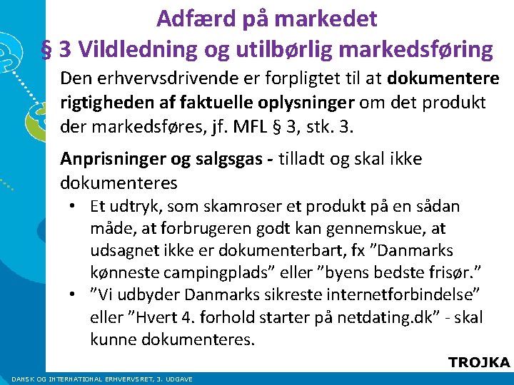 Adfærd på markedet § 3 Vildledning og utilbørlig markedsføring Den erhvervsdrivende er forpligtet til