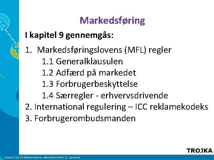 Markedsføring I kapitel 9 gennemgås: 1. Markedsføringslovens (MFL) regler 1. 1 Generalklausulen 1. 2