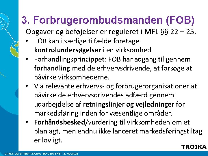 3. Forbrugerombudsmanden (FOB) Opgaver og beføjelser er reguleret i MFL §§ 22 – 25.