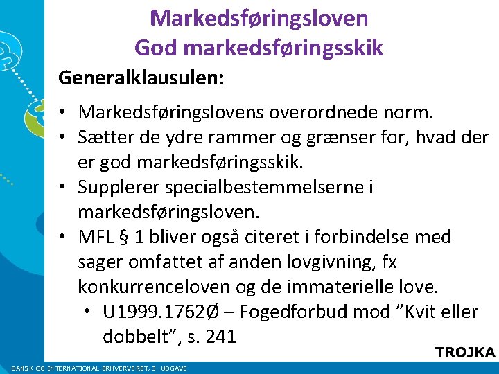 Markedsføringsloven God markedsføringsskik Generalklausulen: • Markedsføringslovens overordnede norm. • Sætter de ydre rammer og