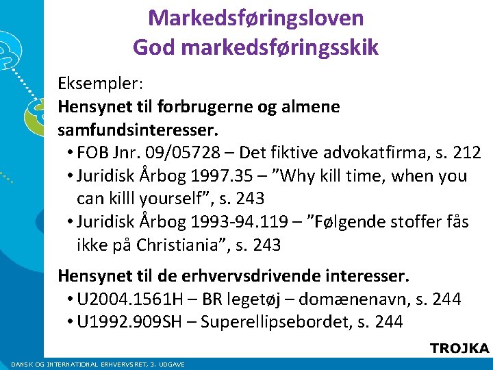 Markedsføringsloven God markedsføringsskik Eksempler: Hensynet til forbrugerne og almene samfundsinteresser. • FOB Jnr. 09/05728