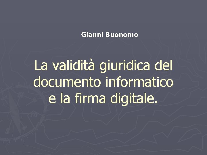 Gianni Buonomo La validità giuridica del documento informatico e la firma digitale. 