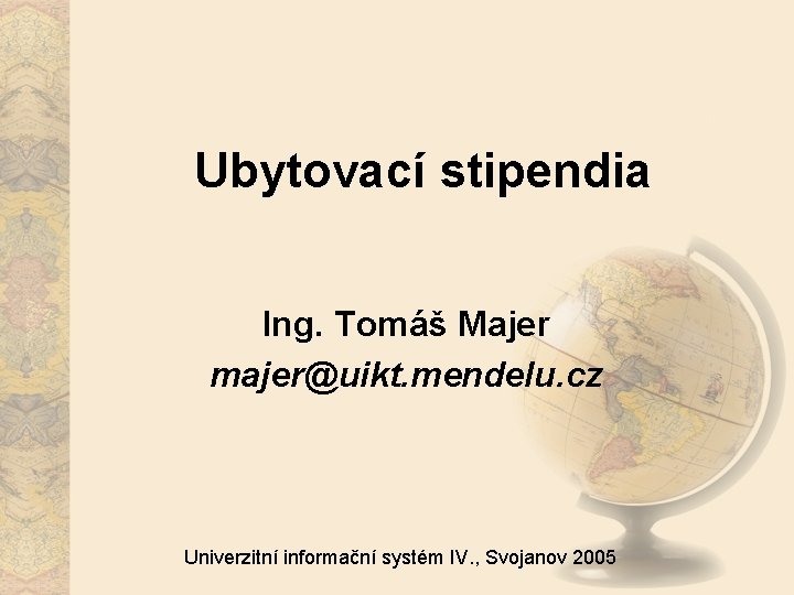 Ubytovací stipendia Ing. Tomáš Majer majer@uikt. mendelu. cz Univerzitní informační systém IV. , Svojanov