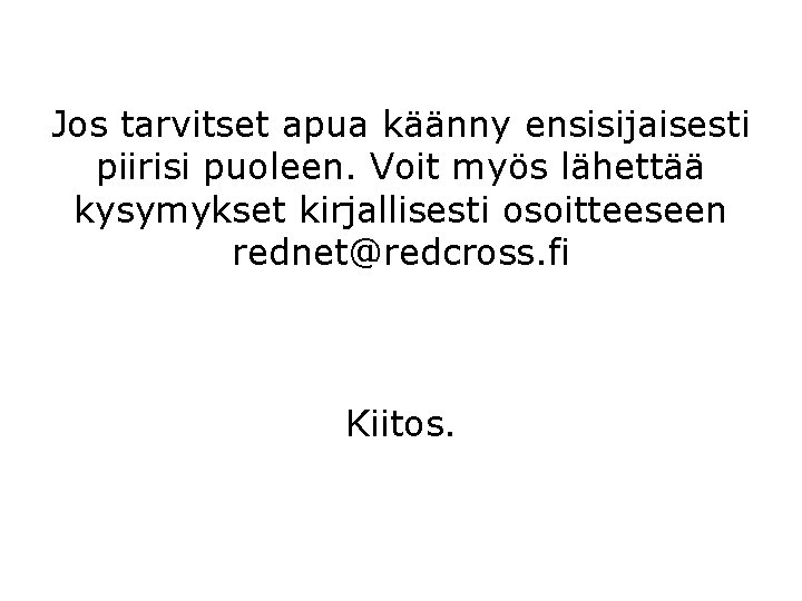 Jos tarvitset apua käänny ensisijaisesti piirisi puoleen. Voit myös lähettää kysymykset kirjallisesti osoitteeseen rednet@redcross.