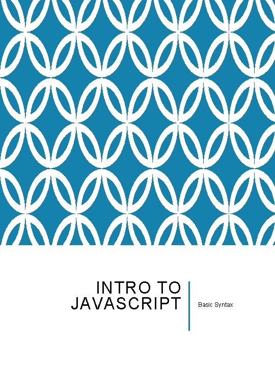 INTRO TO JAVASCRIPT Basic Syntax 