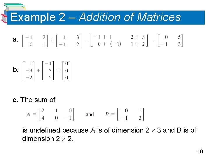 Example 2 – Addition of Matrices a. b. c. The sum of is undefined