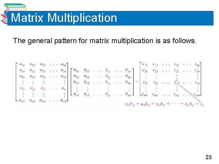 Matrix Multiplication The general pattern for matrix multiplication is as follows. 23 