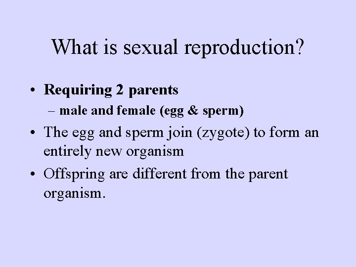 What is sexual reproduction? • Requiring 2 parents – male and female (egg &