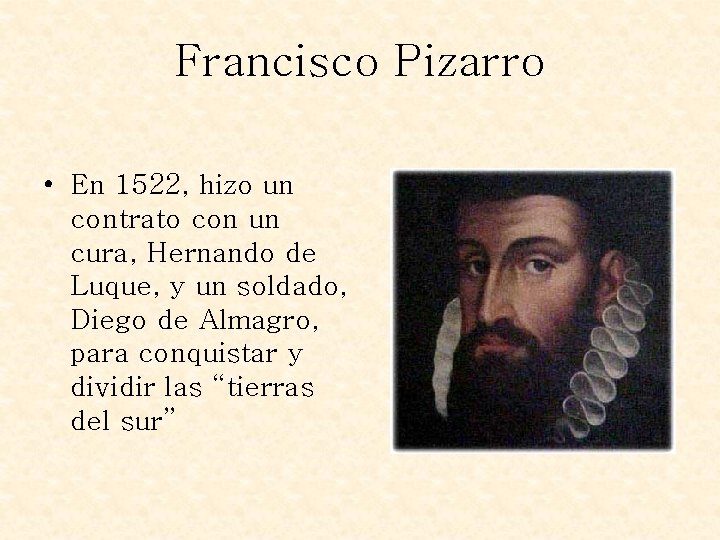Francisco Pizarro • En 1522, hizo un contrato con un cura, Hernando de Luque,