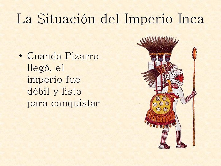 La Situación del Imperio Inca • Cuando Pizarro llegó, el imperio fue débil y