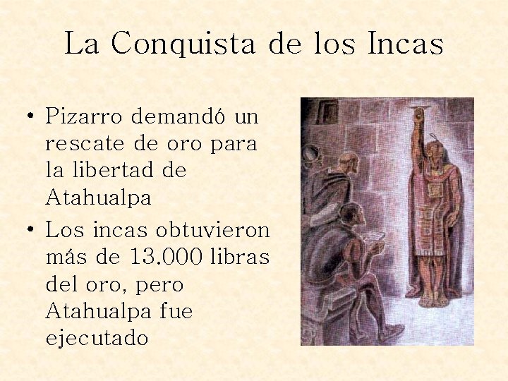 La Conquista de los Incas • Pizarro demandó un rescate de oro para la