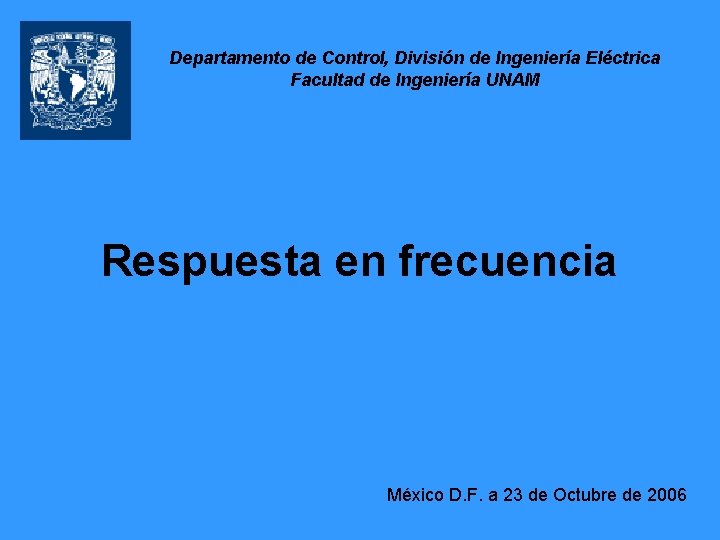 Departamento de Control, División de Ingeniería Eléctrica Facultad de Ingeniería UNAM Respuesta en frecuencia