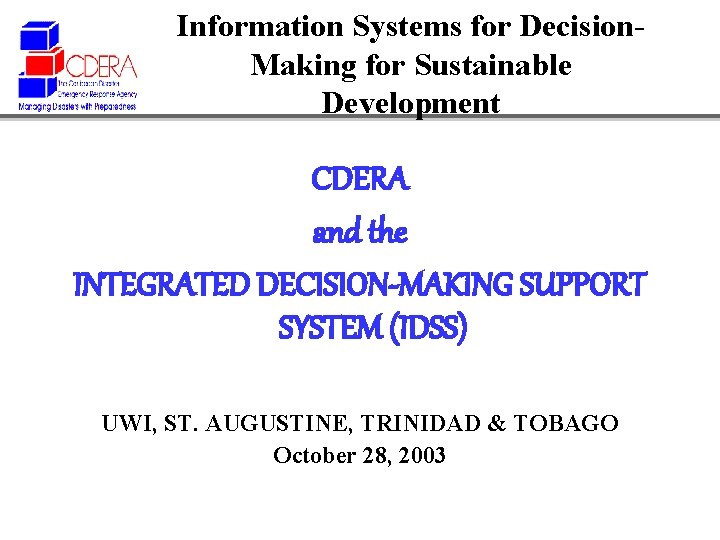 Information Systems for Decision. Making for Sustainable Development CDERA and the INTEGRATED DECISION-MAKING SUPPORT