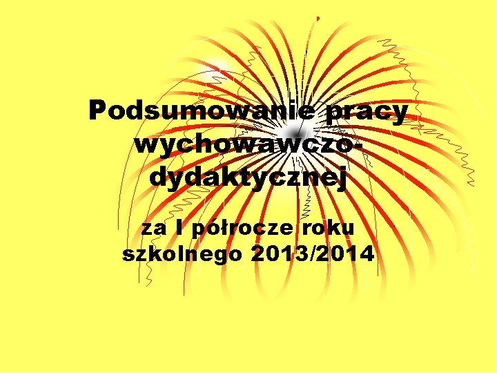 Podsumowanie pracy wychowawczodydaktycznej za I półrocze roku szkolnego 2013/2014 