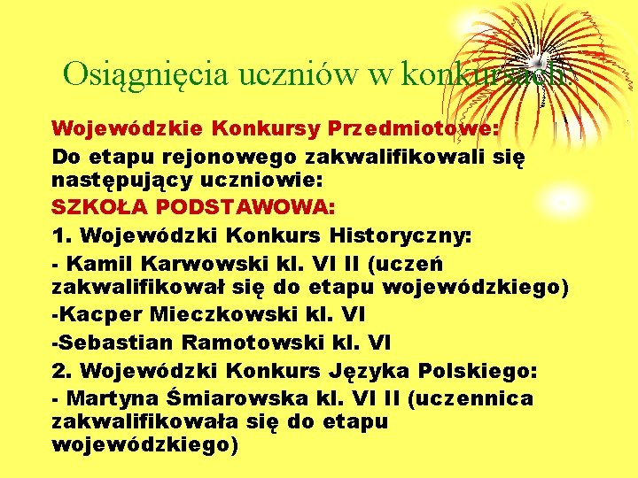 Osiągnięcia uczniów w konkursach: Wojewódzkie Konkursy Przedmiotowe: Do etapu rejonowego zakwalifikowali się następujący uczniowie: