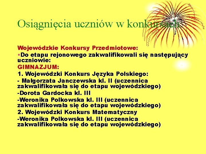 Osiągnięcia uczniów w konkursach: Wojewódzkie Konkursy Przedmiotowe: • Do etapu rejonowego zakwalifikowali się następujący