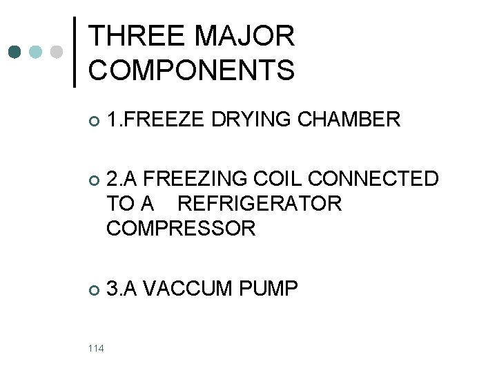 THREE MAJOR COMPONENTS ¢ 1. FREEZE DRYING CHAMBER ¢ 2. A FREEZING COIL CONNECTED