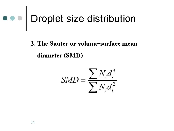 Droplet size distribution 3. The Sauter or volume-surface mean diameter (SMD) 74 