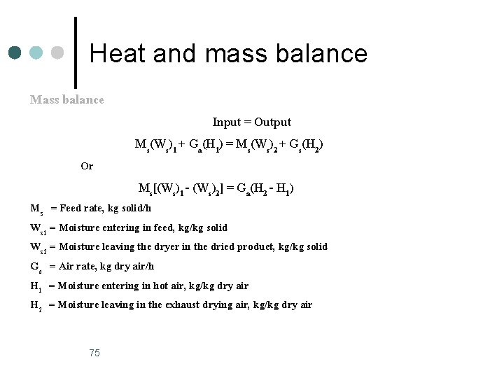 Heat and mass balance Mass balance Or Input = Output Ms(Ws)1 + Ga(H 1)