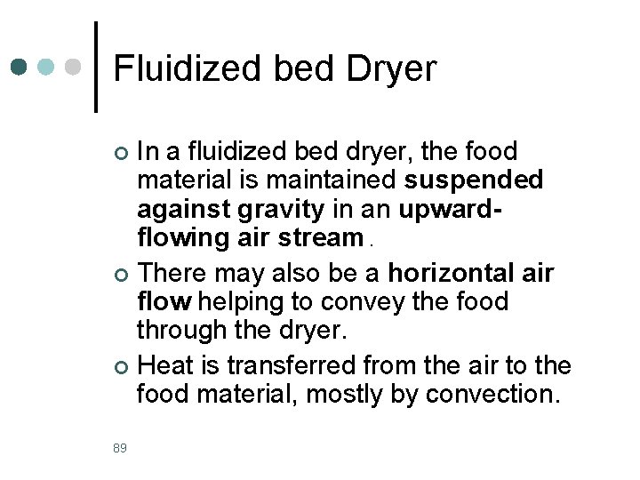 Fluidized bed Dryer In a fluidized bed dryer, the food material is maintained suspended
