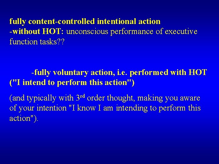 fully content-controlled intentional action -without HOT: unconscious performance of executive function tasks? ? -fully